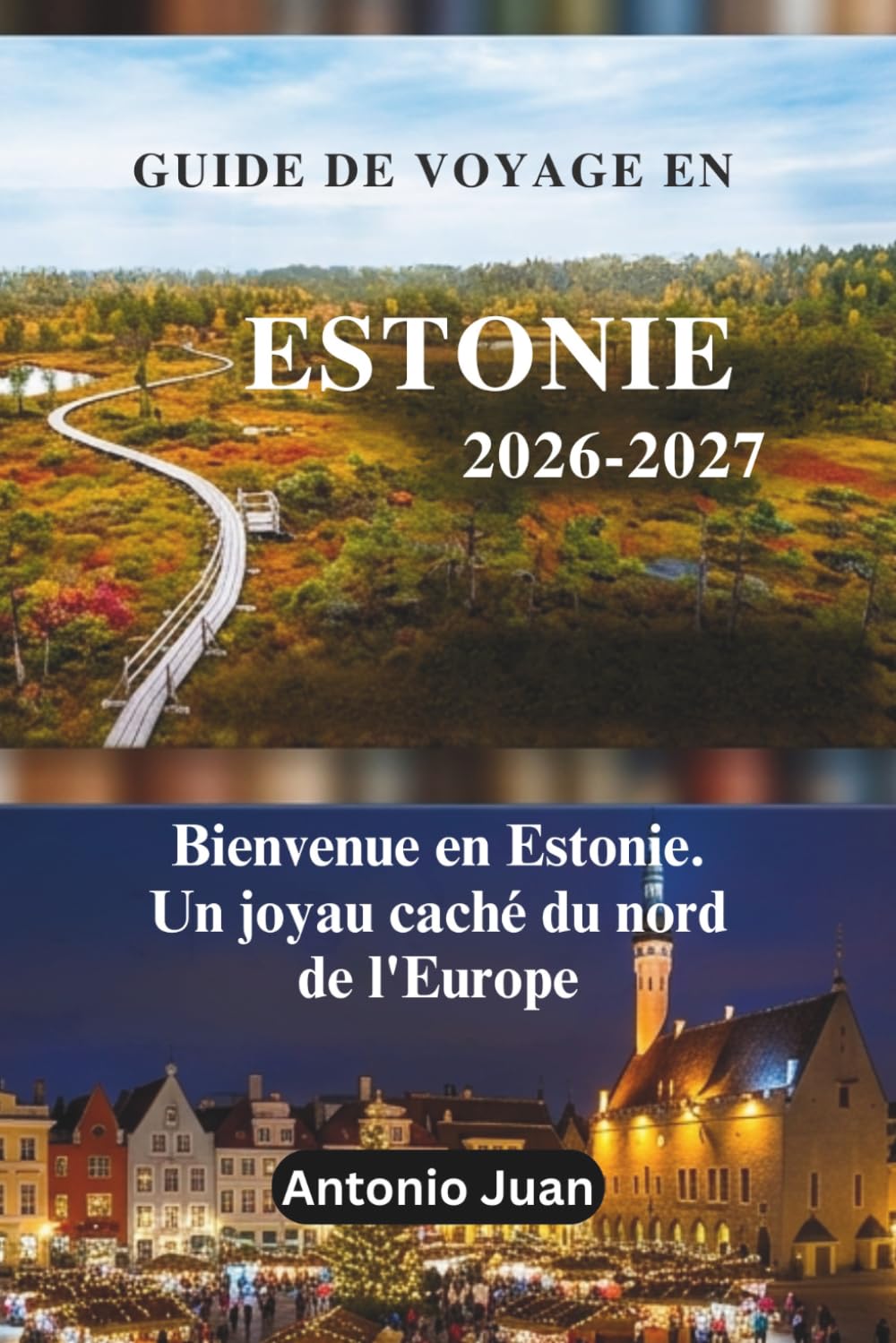 GUIDE DE VOYAGE EN ESTONIE 2026-2027: Bienvenue en Estonie. Un joyau caché du nord de l'Europe