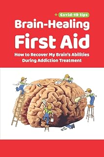 Brain-Healing First Aid (Plus tips for COVID-19 era): How to Recover My Brain's Abilities During Addiction Treatment (Gray-scale Edition)