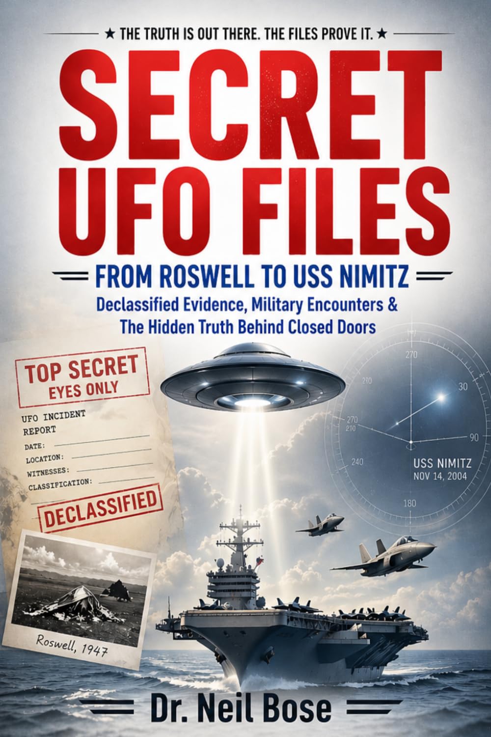 Secret UFO Files: From Roswell to USS Nimitz: Declassified Evidence, Military Encounters & The Hidden Truth Behind Closed Doors