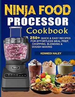 Ninja Food Processor Cookbook: 250+ Quick & Easy Recipes for Effortless Meal Prep, Chopping, Blending & Dough Making