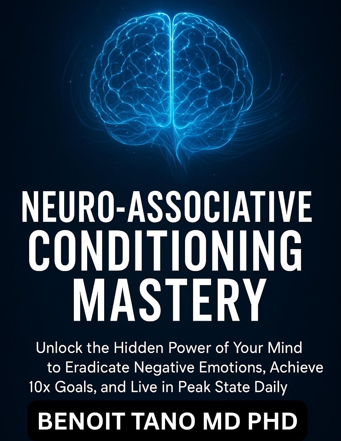 NEURO-ASSOCIATIVE CONDITIONING MASTERY: Rewire Your Brain for Instant Success, Power Habits, and Emotional Freedom