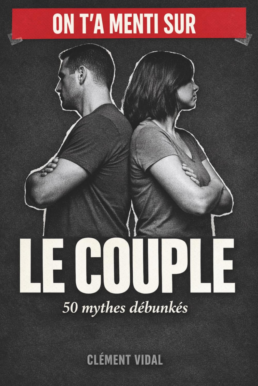 On t'a menti sur le COUPLE: 50 mythes débunkés