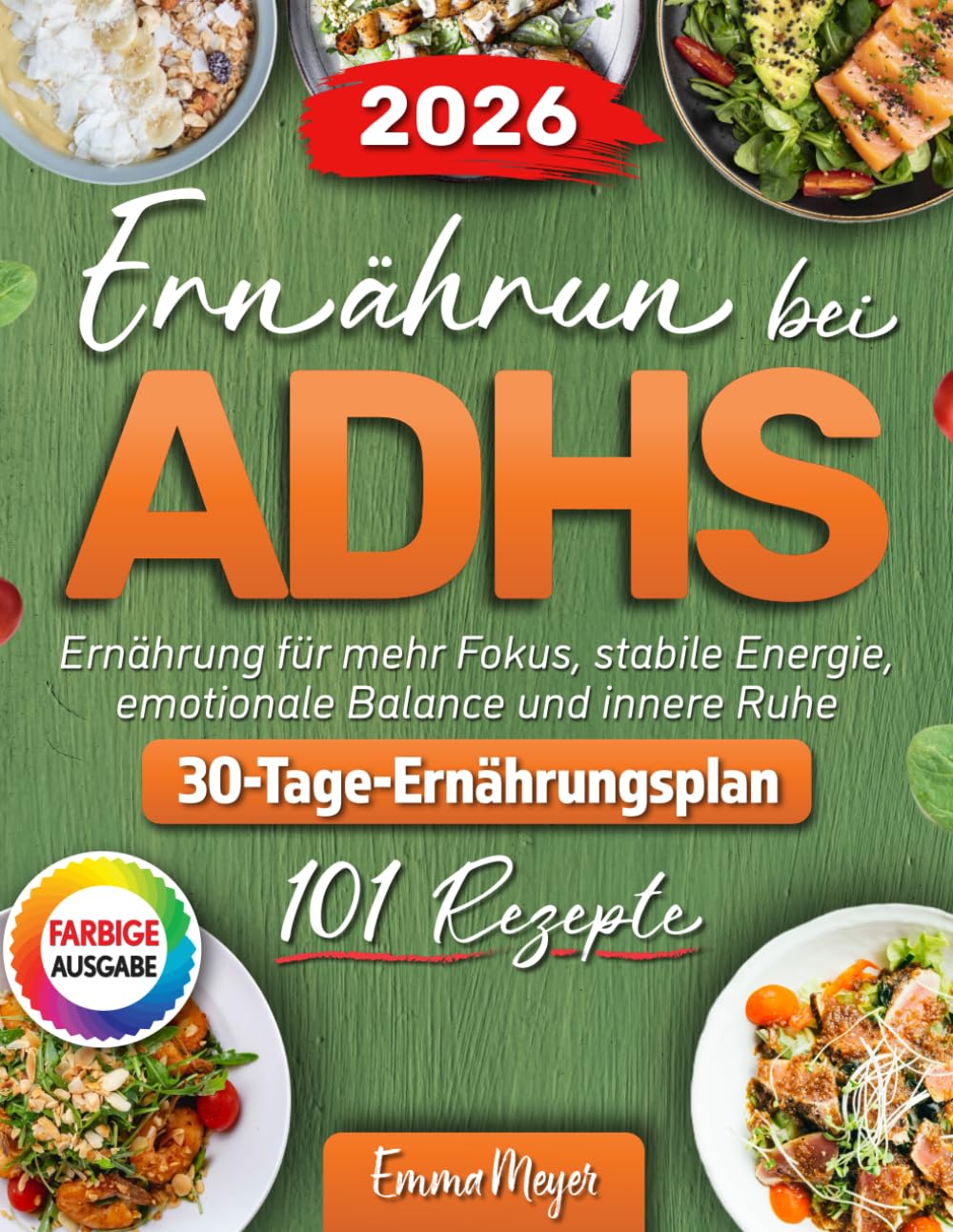 Ernahrung bei ADHS: 100+ ADHS Rezepte für Erwachsene. Ernährung für mehr Fokus, stabile Energie, emotionale Balance und innere Ruhe.