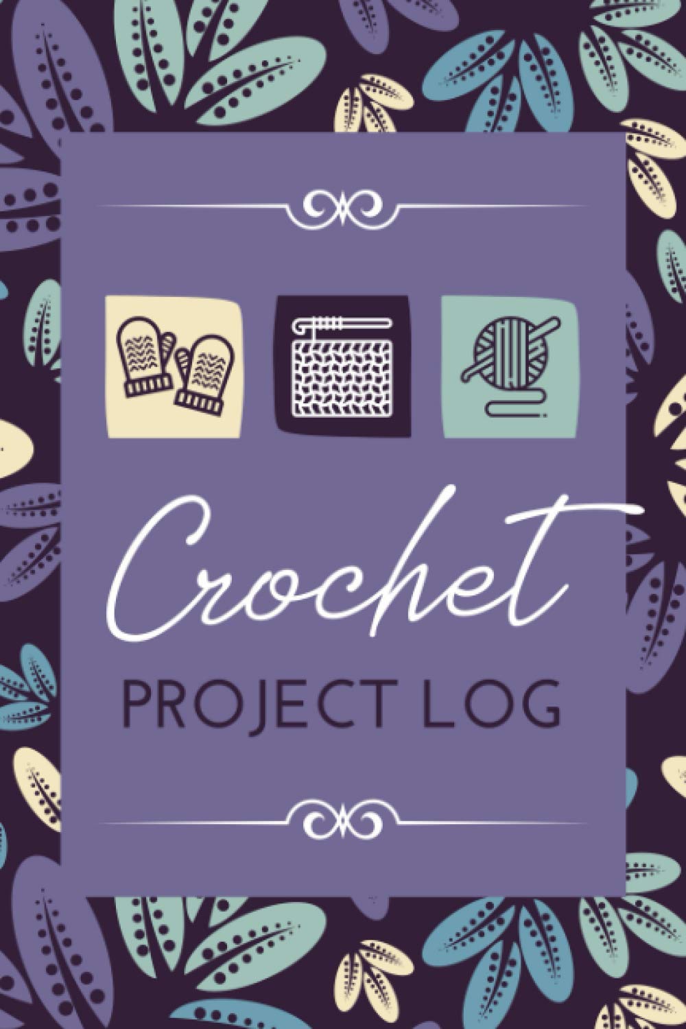 Crochet Project Log: A Planner Logbook to Record Crochet Projects, Measurements, Yarn Details, Sketches & Important Notes | Work Tracker Organizer for Crocheters of All Levels