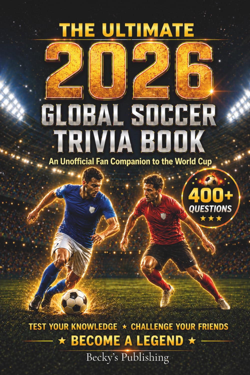The Ultimate 2026 Global Soccer Trivia Book: An Unofficial Fan Companion to the World Cup, Questions, Facts, Legends