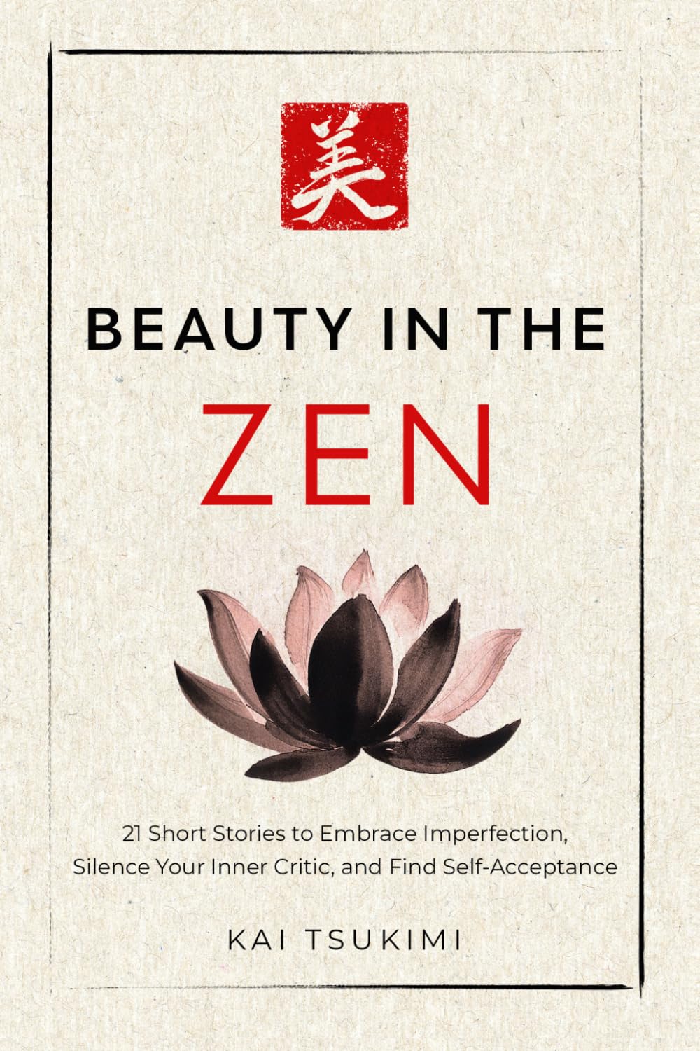 Beauty in the Zen: 21 Short Stories to Embrace Imperfection, Silence Your Inner Critic, and Find Self-Acceptance - Includes Reflections for Beginners: 3 (The Zen Storyteller)