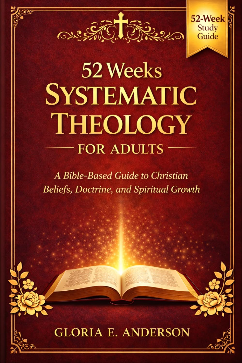 52 Weeks Systematic Theology for Adults: A Bible-Based Guide to Christian Beliefs, Doctrine, and Spiritual Growth