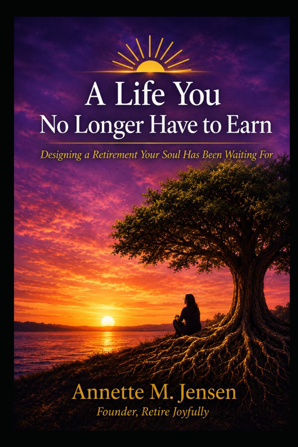 A Life You No Longer Need To Earn: A Retirement Your Soul Has Been Waiting For