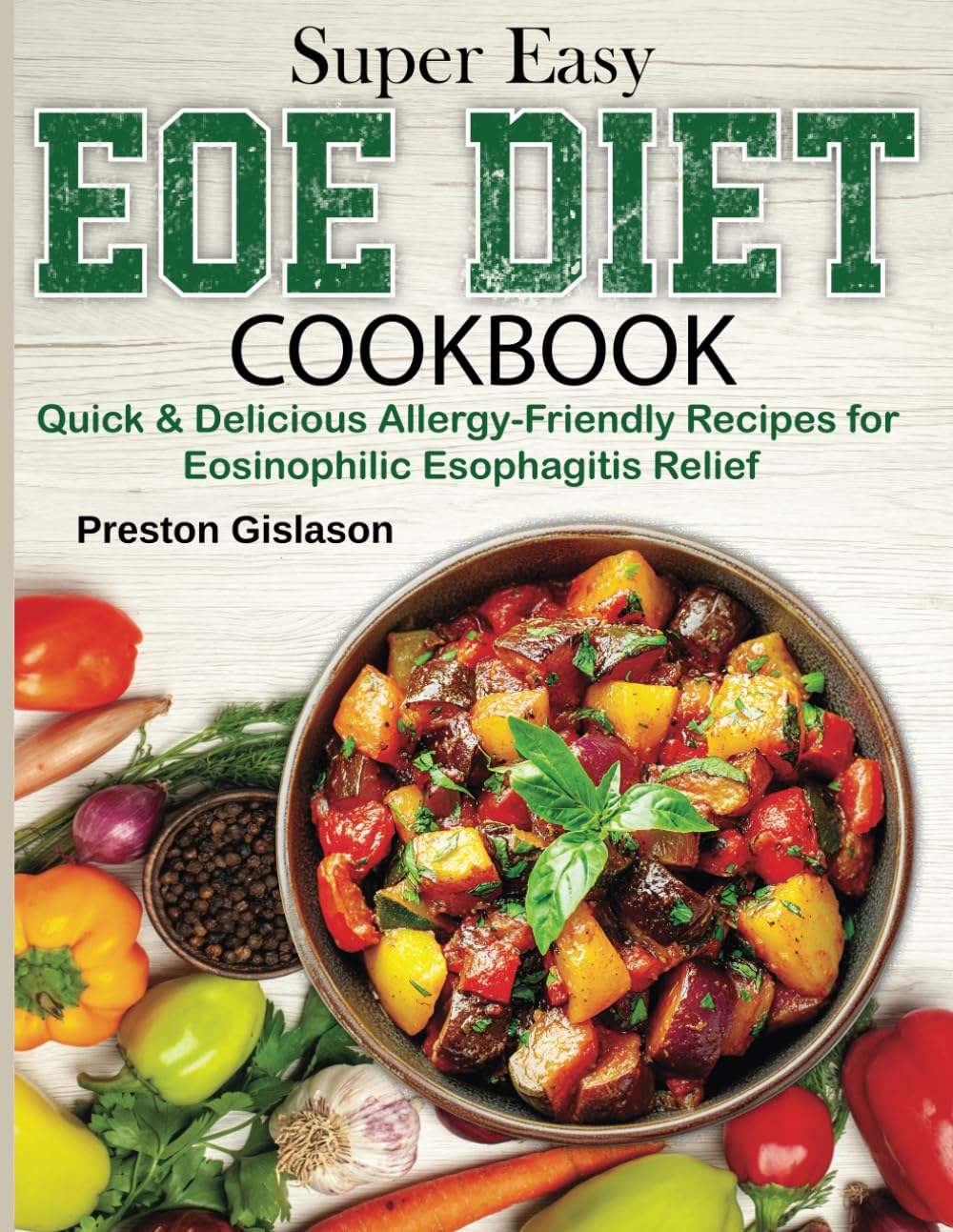 Super Easy EOE Diet Cookbook: Quick & Delicious Allergy-Friendly Recipes for Eosinophilic Esophagitis Relief