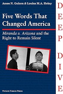 Five Words that Changed America: Miranda v. Arizona and The Right to Remain Silent