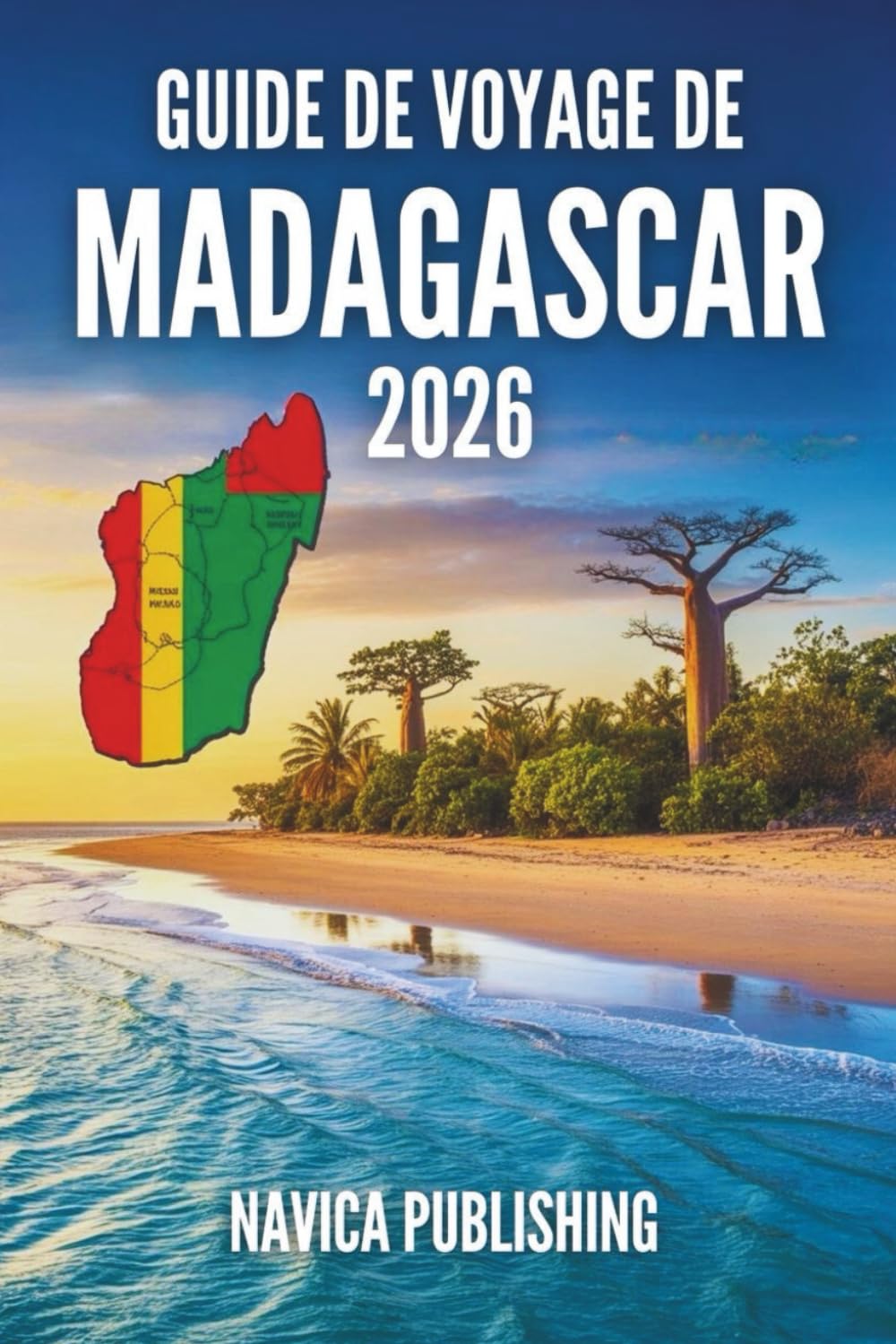 GUIDE DE VOYAGE DE MADAGASCAR 2026: Une île façonnée par la nature, préservée par l'homme et découverte par le voyage