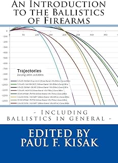 An Introduction to the Ballistics of Firearms: Edited by Paul F. Kisak