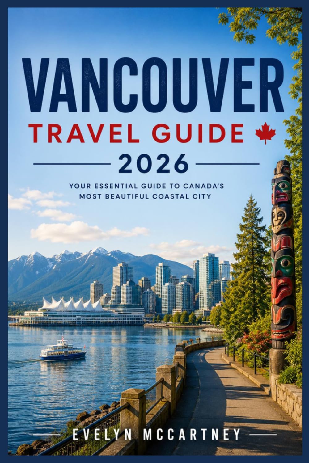VANCOUVER TRAVEL GUIDE 2026 ( FULL-COLOR ): SkyTrain Routes, Granville Island Markets, and North Shore Hikes Without a Car