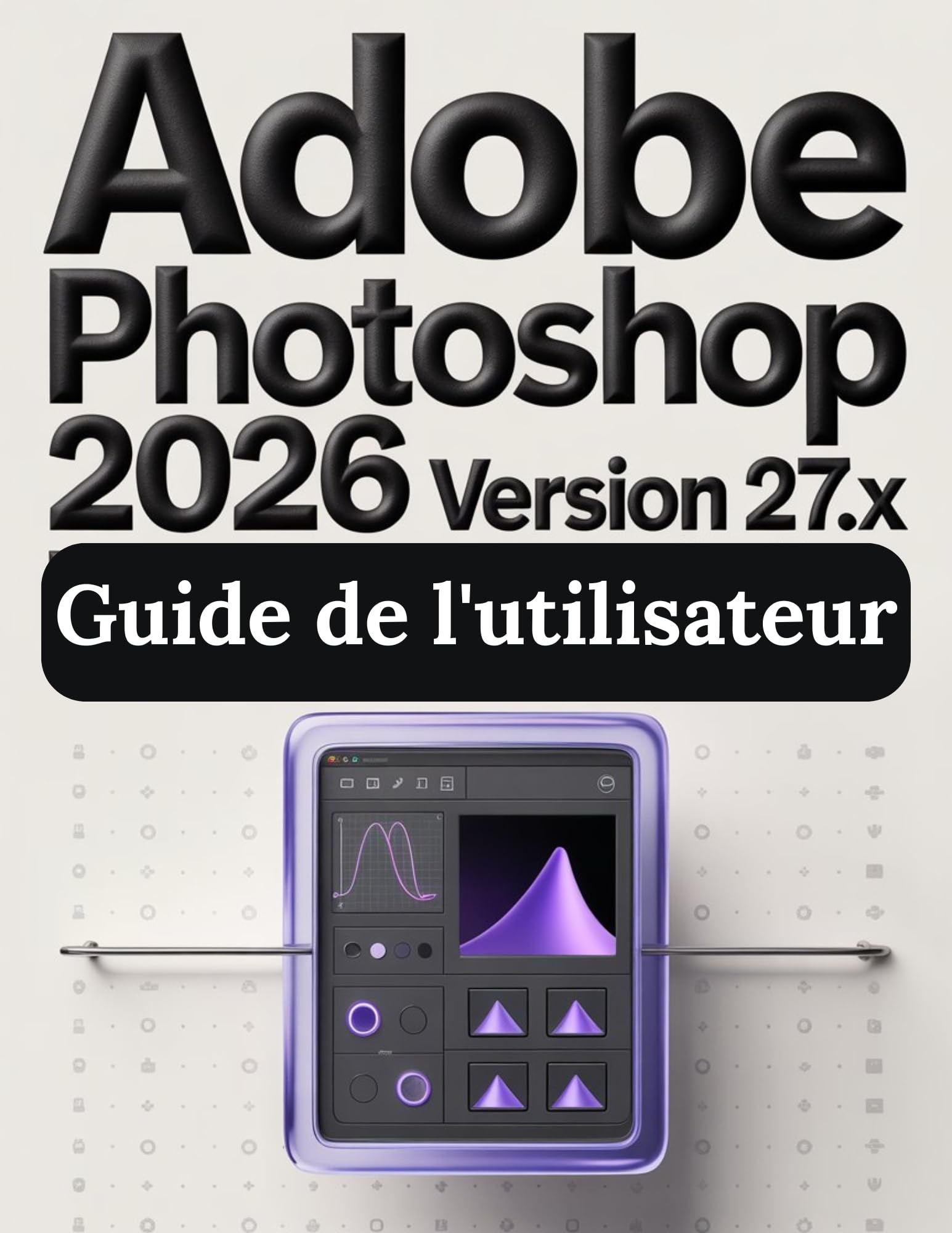 Guide Photoshop 2026 imagerie numérique : livre complet pour retoucher et concevoir vos images
