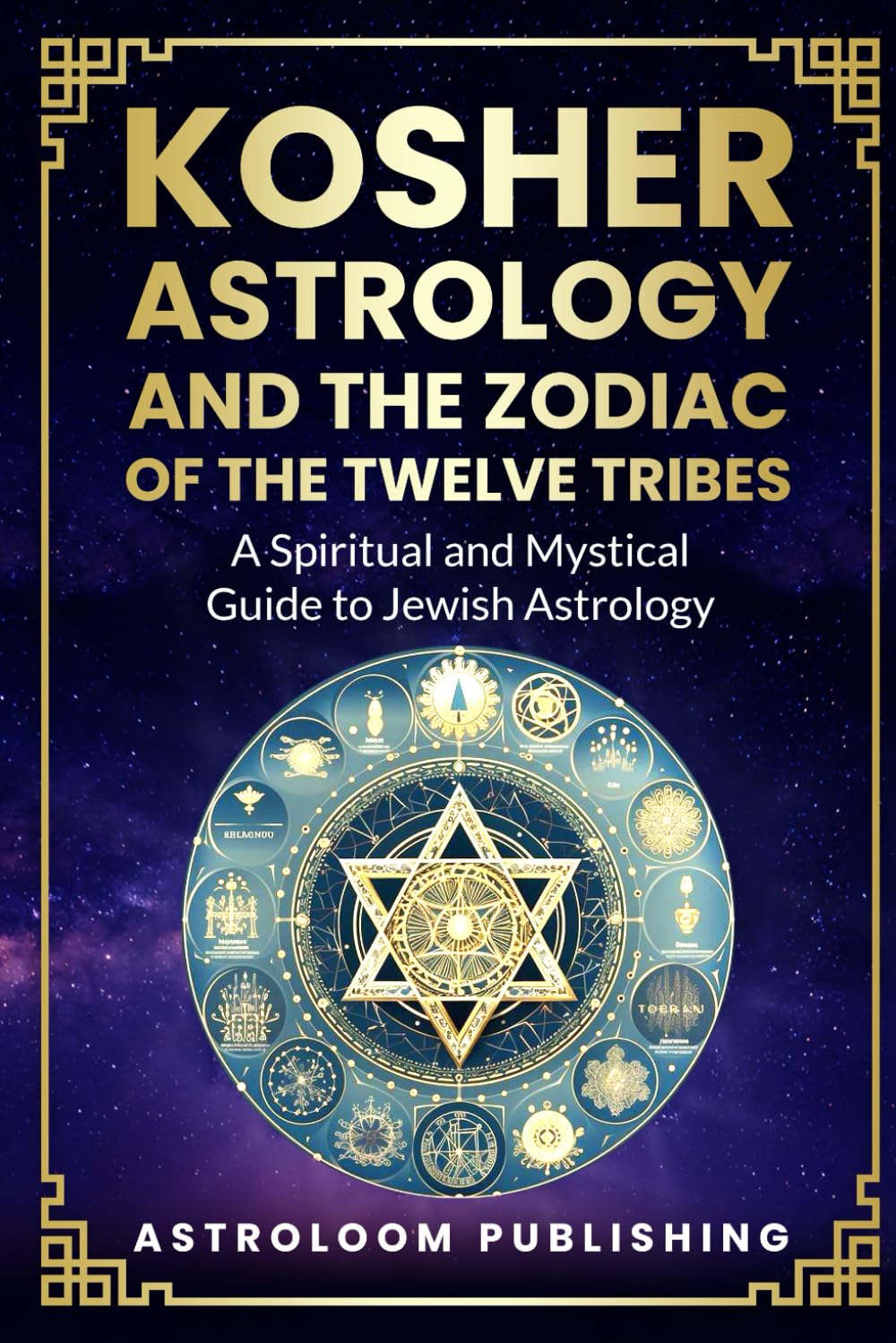 Kosher Astrology and the Zodiac of the Twelve Tribes: A Spiritual and Mystical Guide to Jewish Astrology (Sacred Time: A Cultural Guide to Jewish Holidays and Traditions)