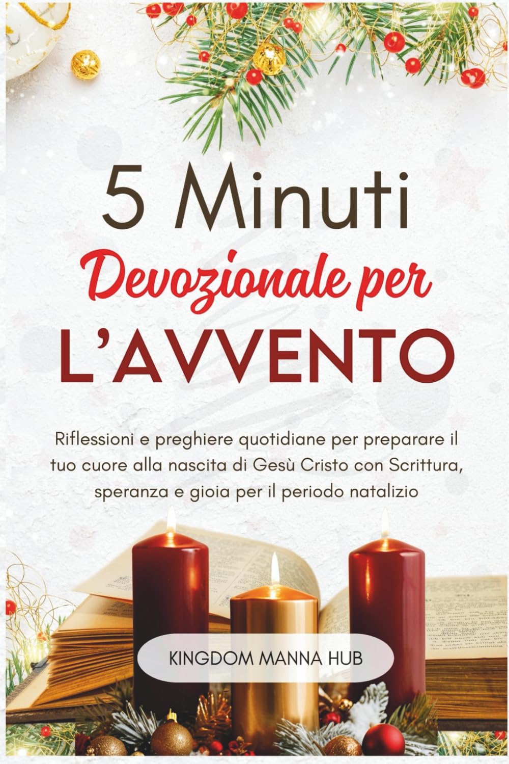 5 Minuti Devozionale Per L’Avvento: Riflessioni E Preghiere Quotidiane Per Preparare Il Tuo Cuore Alla Nascita Di Gesù Cristo Con Scrittura, Speranza E Gioia Per Il Periodo Natalizio