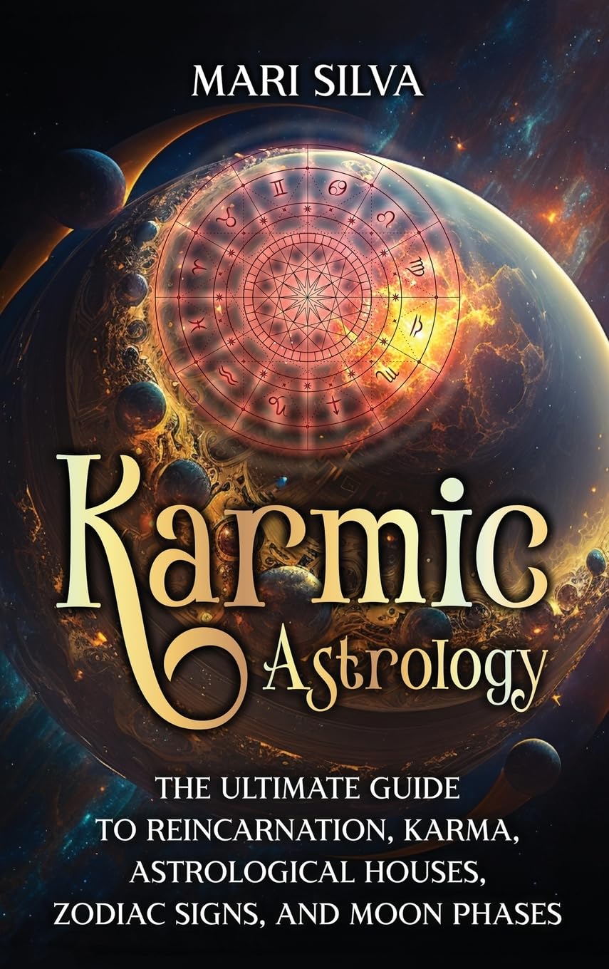 Karmic Astrology: The Ultimate Guide to Reincarnation, Karma, Astrological Houses, Zodiac Signs, and Moon Phases