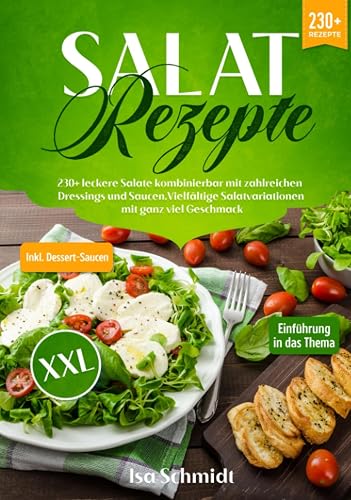 Salat Rezepte XXL: 230+ leckere Salate kombinierbar mit zahlreichen Dressings und Saucen. Vielfältige Salatvariationen mit ganz viel Geschmack