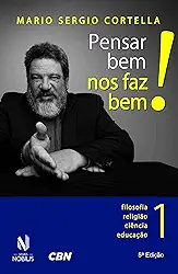 Pensar bem nos faz bem! vol. 1: Pequenas reflexões sobre grandes temas - Filosofia, religião, ciência e educação: Volume 1