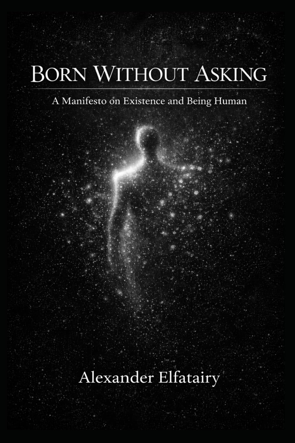 Born Without Asking: A Manifesto on Existence and Being Human