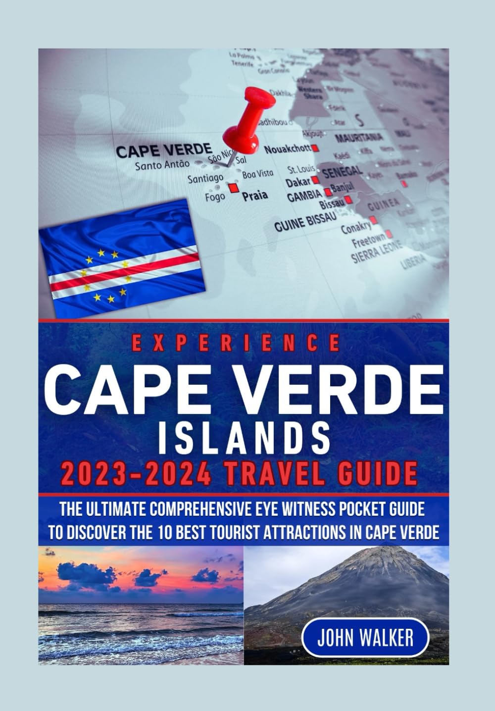 EXPERIENCE CAPE VERDE ISLANDS 2023-2024 TRAVEL GUIDE: The Ultimate Comprehensive Eye witness Pocket Guide to Discover the 10 Best Tourist Attractions in Cape Verde