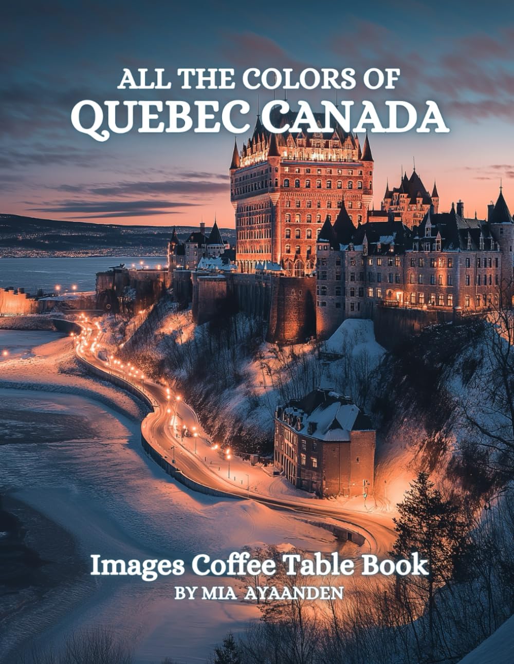 All The Colors of Quebec Canada Images Coffee Table Book for All : a Visual Tour of Beautiful AI-Generated Pictures Designs for Relaxing & Meditation, for Vacations & Tourism Lovers.