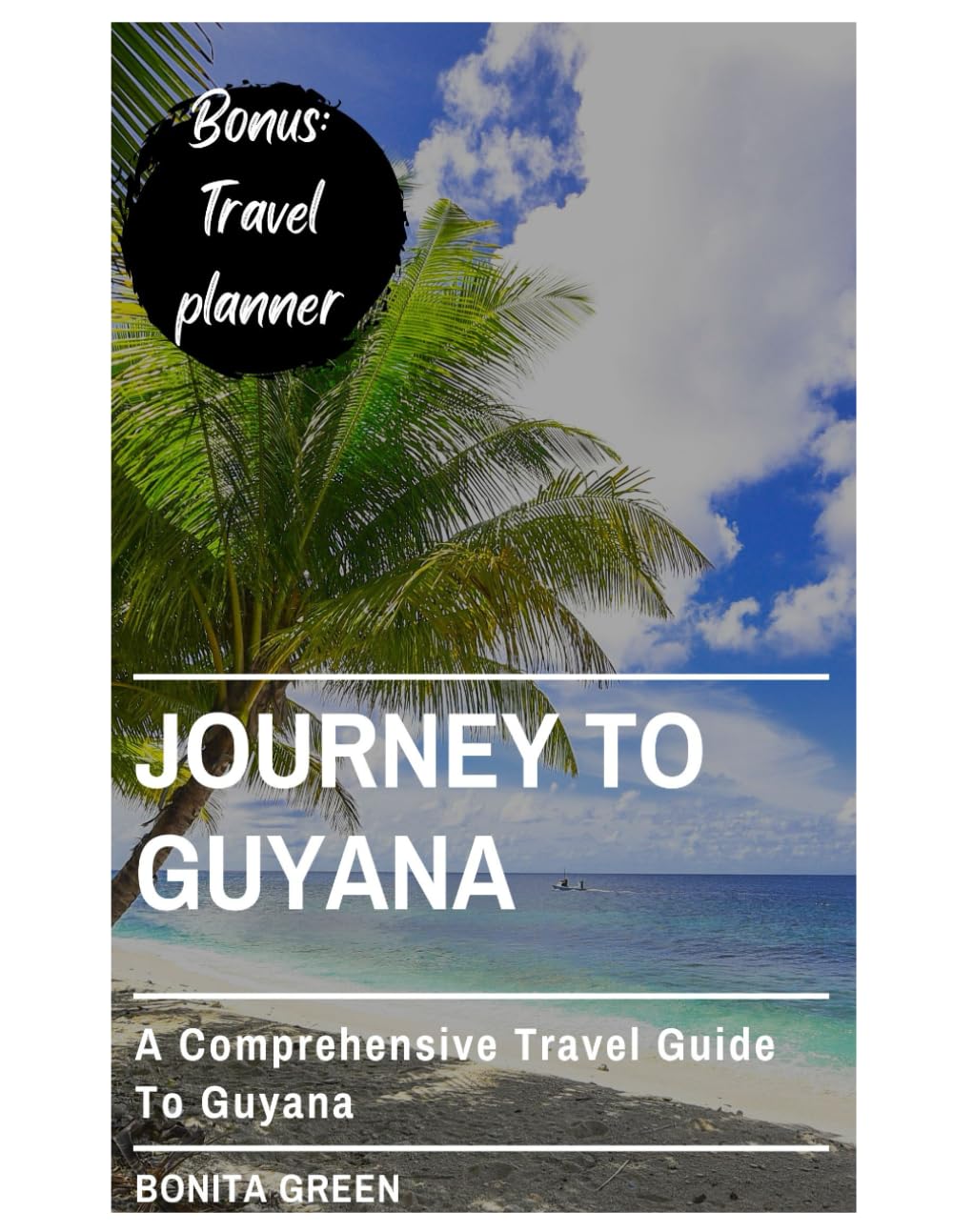 Journey To Guyana: A comprehensive travel guide to Guyana