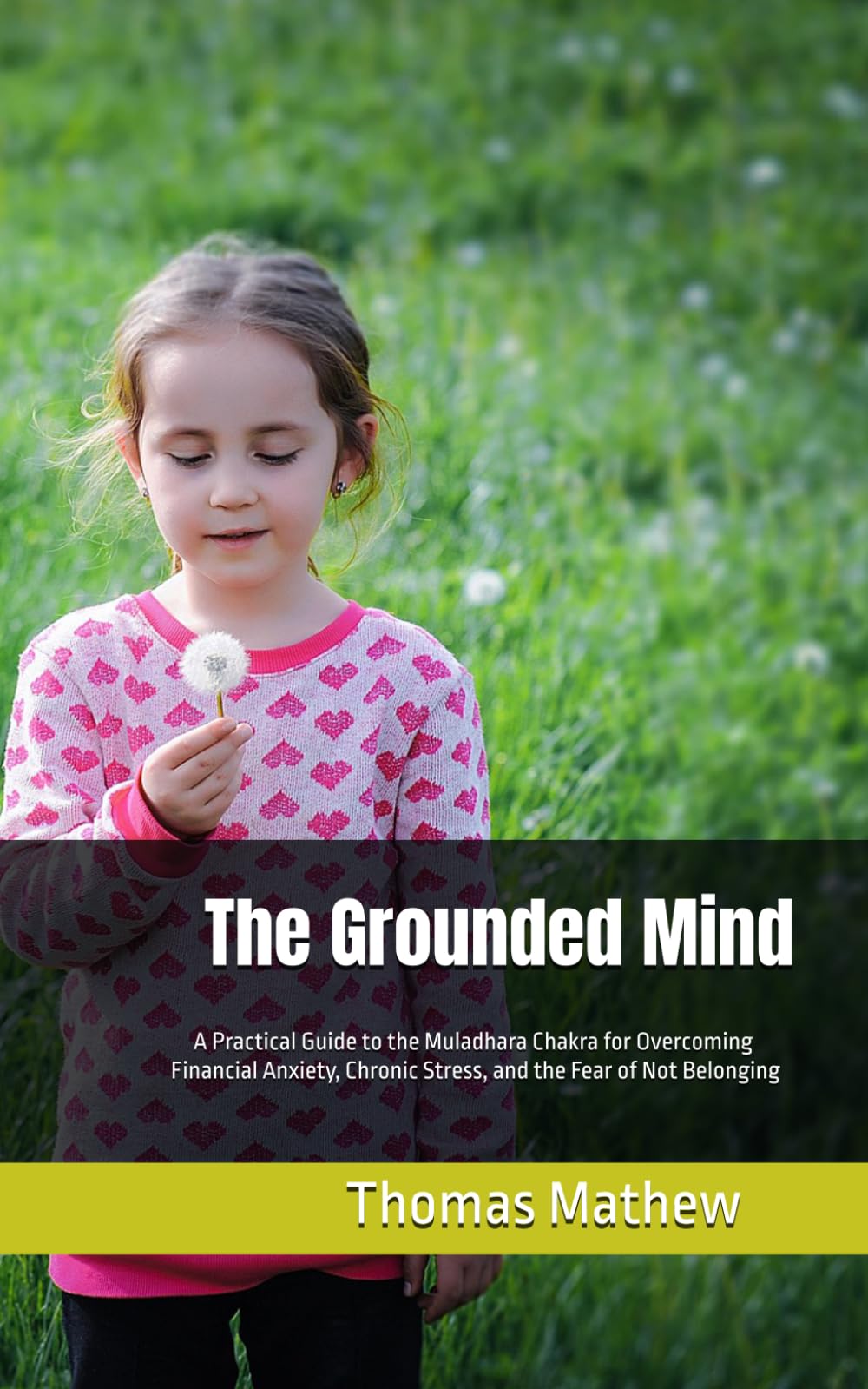 The Grounded Mind: A Practical Guide to the Muladhara Chakra for Overcoming Financial Anxiety, Chronic Stress, and the Fear of Not Belonging