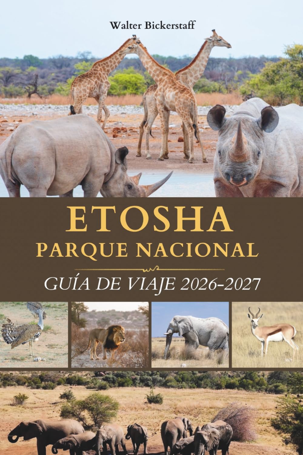 PARQUE NACIONAL DE ETOSHA GUÍA DE VIAJE 2026-2027: Descubre el paraíso de la vida silvestre de Namibia en el corazón de África con un safari, tierra ... de agua donde la naturaleza salvaje se revela