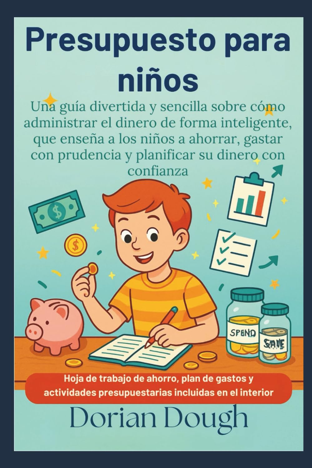 Presupuesto para niños: Una guía divertida y sencilla sobre cómo administrar el dinero de forma inteligente, que enseña a los niños a ahorrar, gastar con prudencia y planificar su dinero con confianza