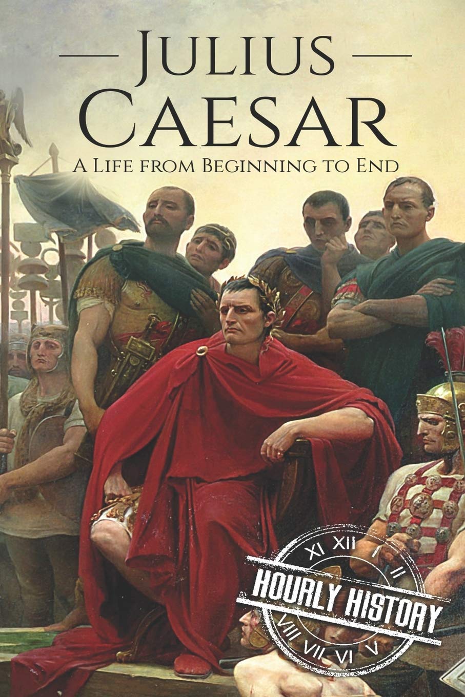 Julius Caesar: A Life From Beginning to End (Military Biographies)