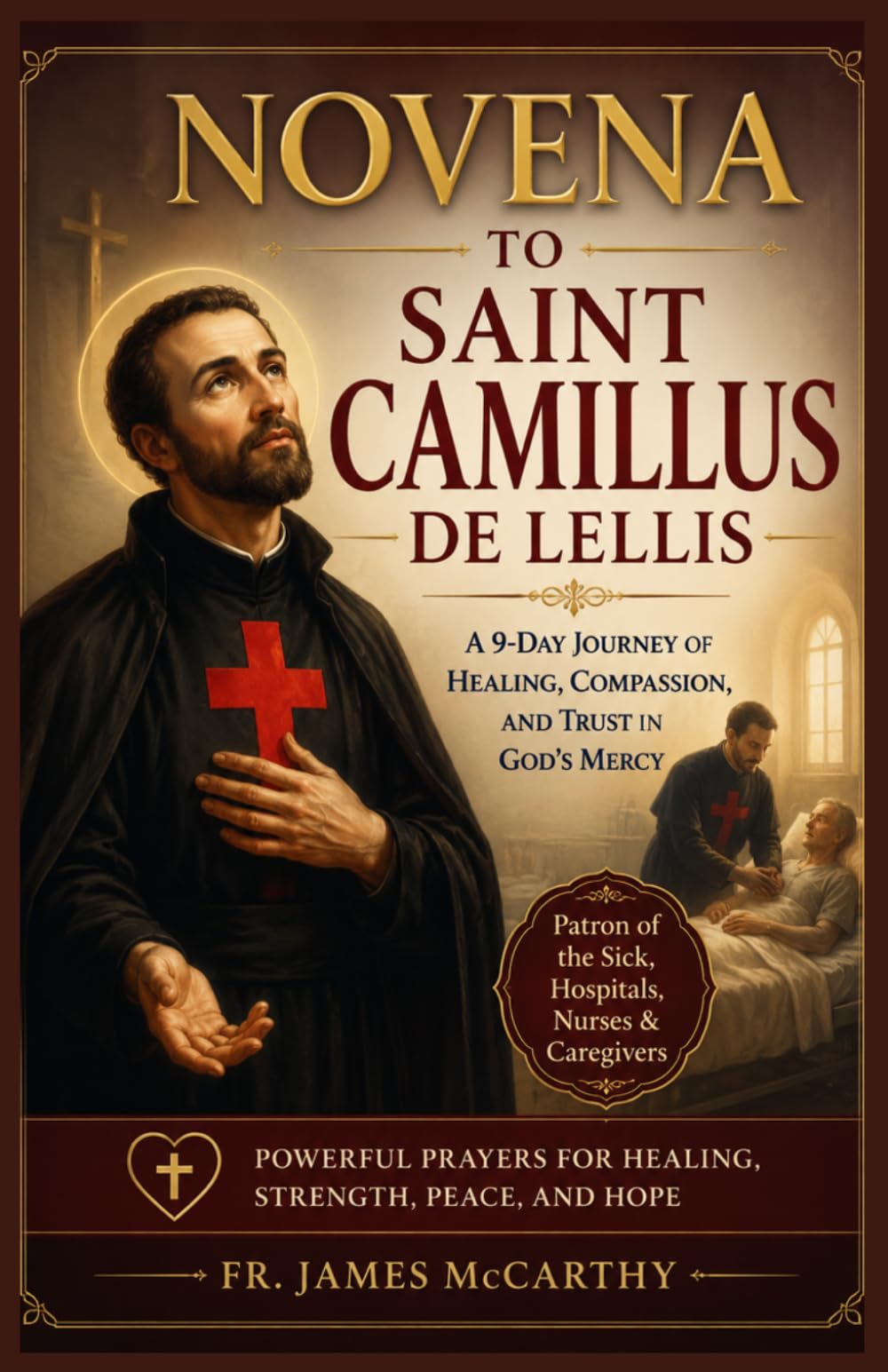 NOVENA TO SAINT CAMILLUS DE LELLIS: A 9-Day Journey of Healing, Compassion, and Trust in God's Mercy (Christian Religious Series)