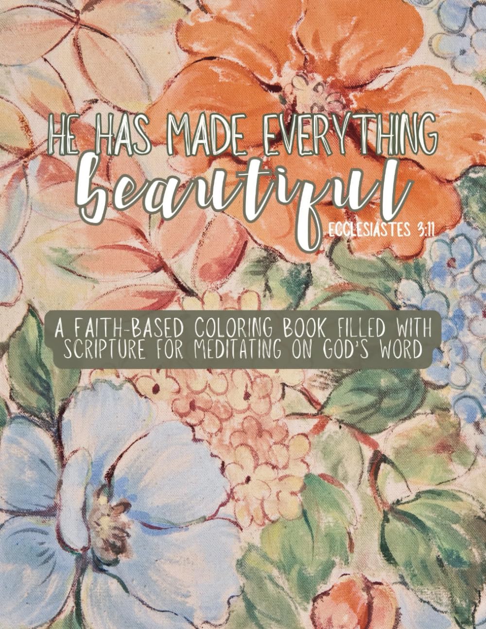 He Makes Everything Beautiful: An Adult Faith-Based Christian Bible Verse Coloring Book