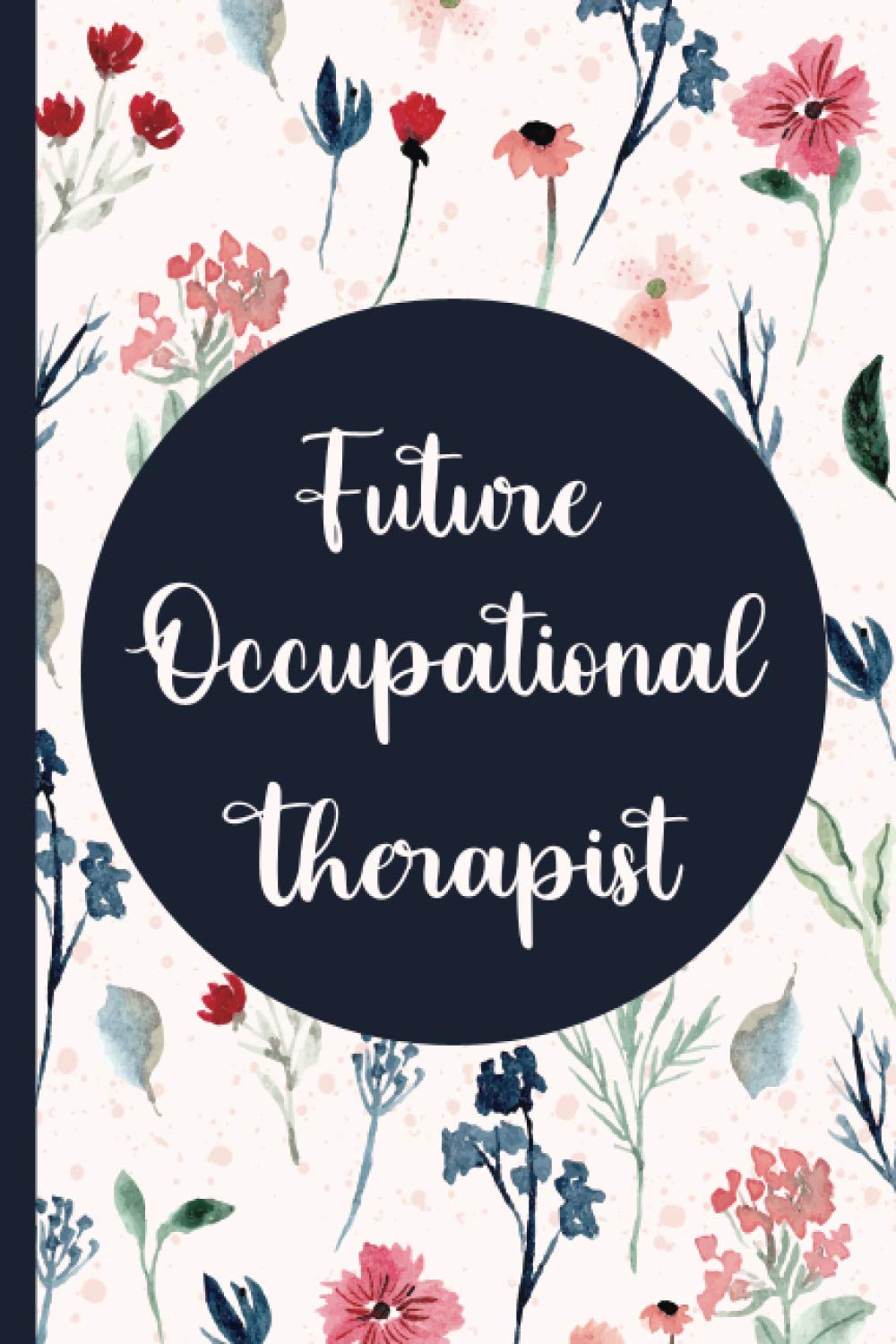 Future Occupational Therapist: Occupational Therapist Gifts Notebook Small Blank Lined Notebook for OT Students Occupational Therapy Notebook