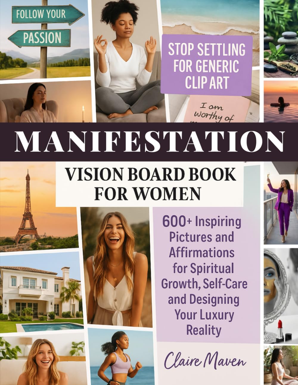 Manifestation Vision Board Book for Women: Stop settling for generic clip art. 600+ Inspiring Pictures and Affirmations for Spiritual Growth, Self-Care, and Designing Your Luxury Reality