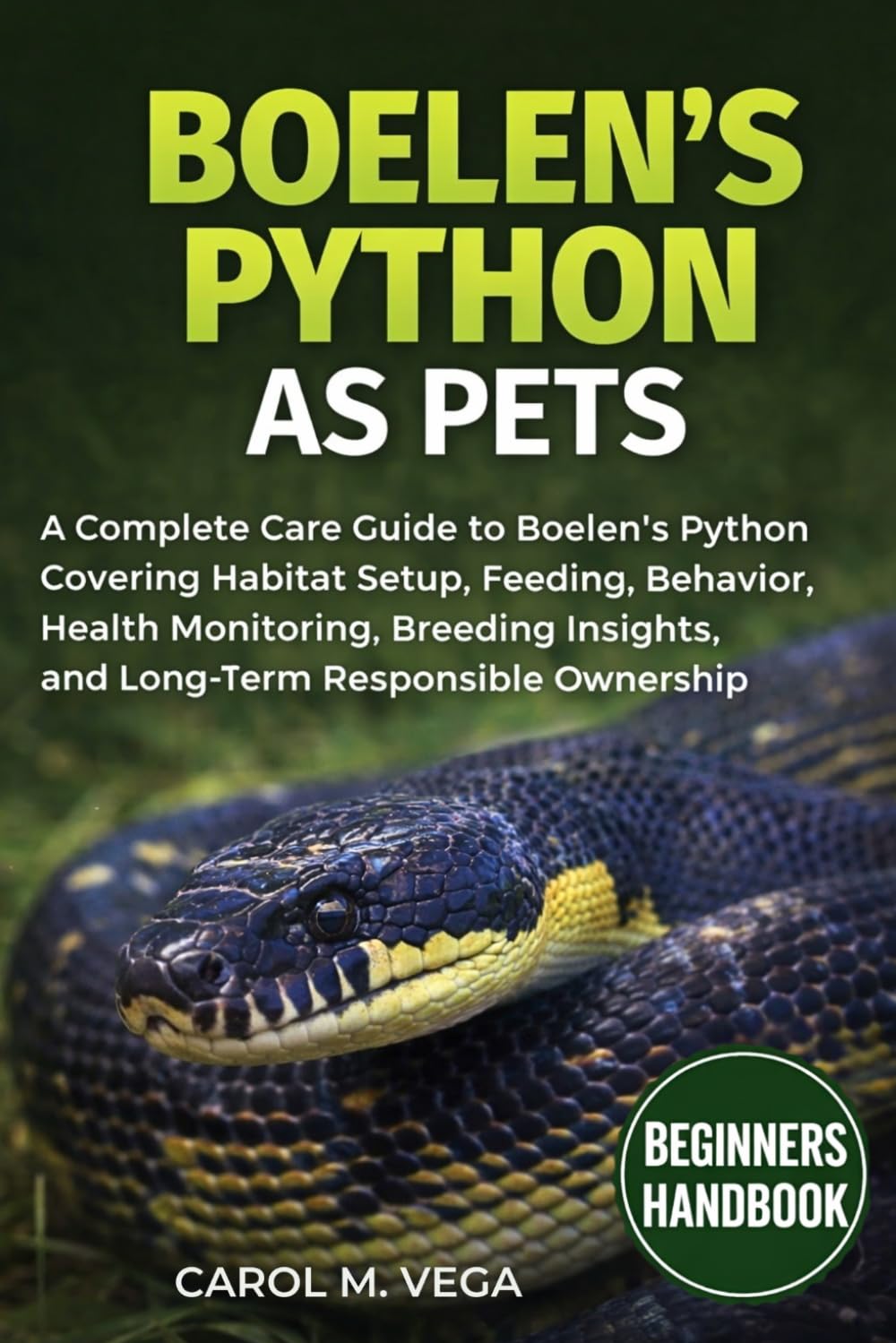 BOELEN’S PYTHON AS PETS: A Complete Care Guide to Boelen’s Python Covering Habitat Setup, Feeding, Behavior, Health Monitoring, Breeding Insights, and Long-Term Responsible Ownership