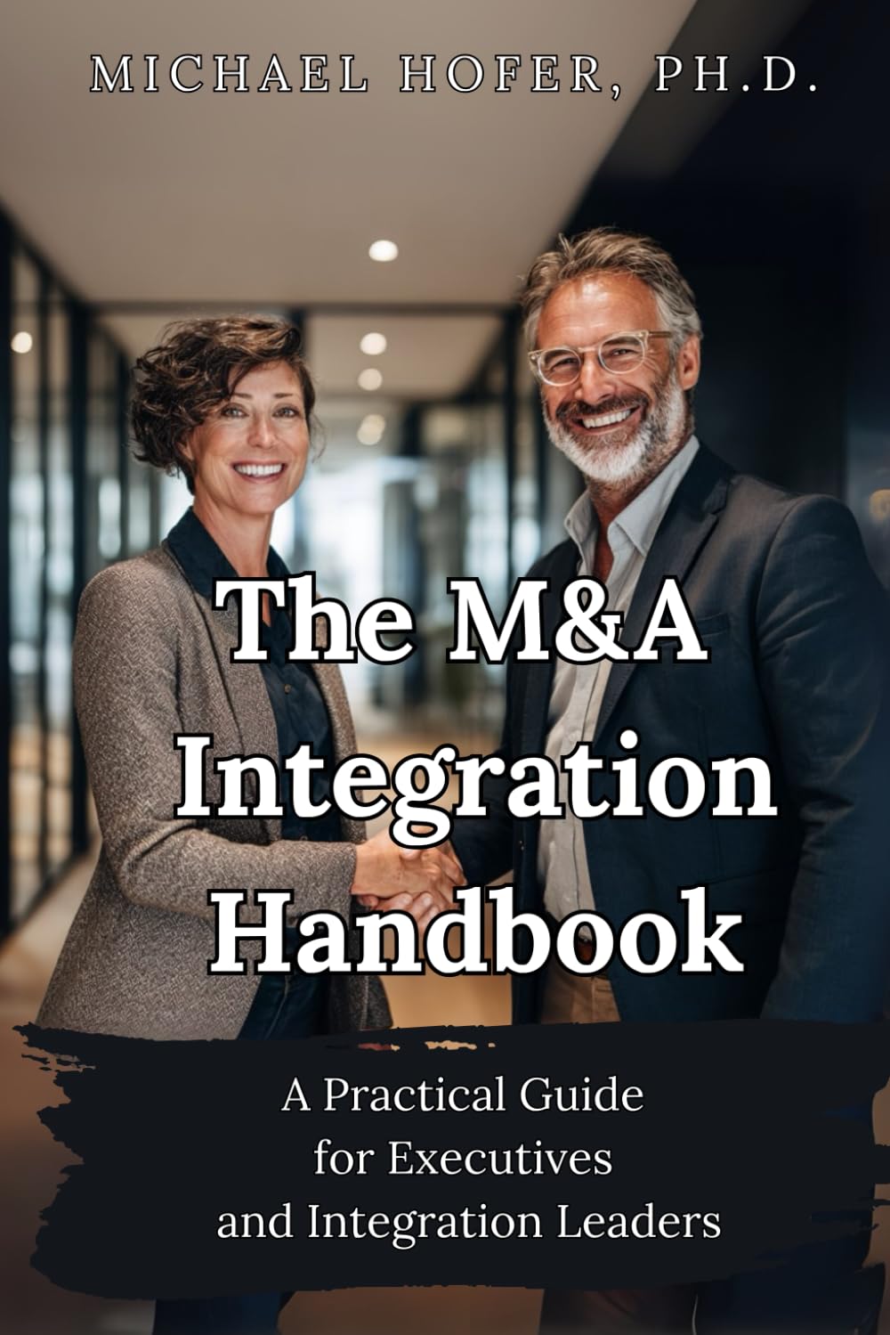 The M&A Integration Handbook: A Practical Guide for Executives and Integration Leaders
