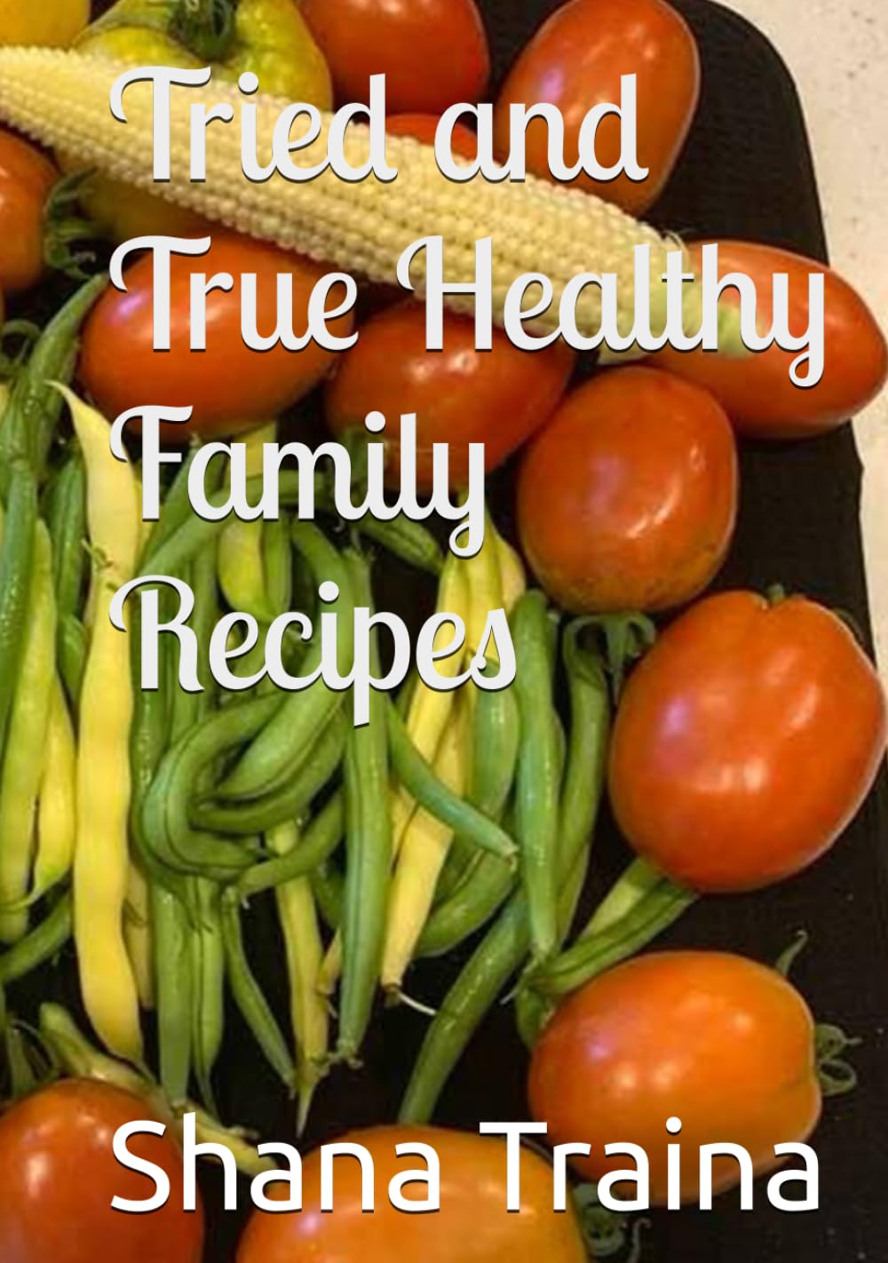 Tried and True Healthy Family Recipes