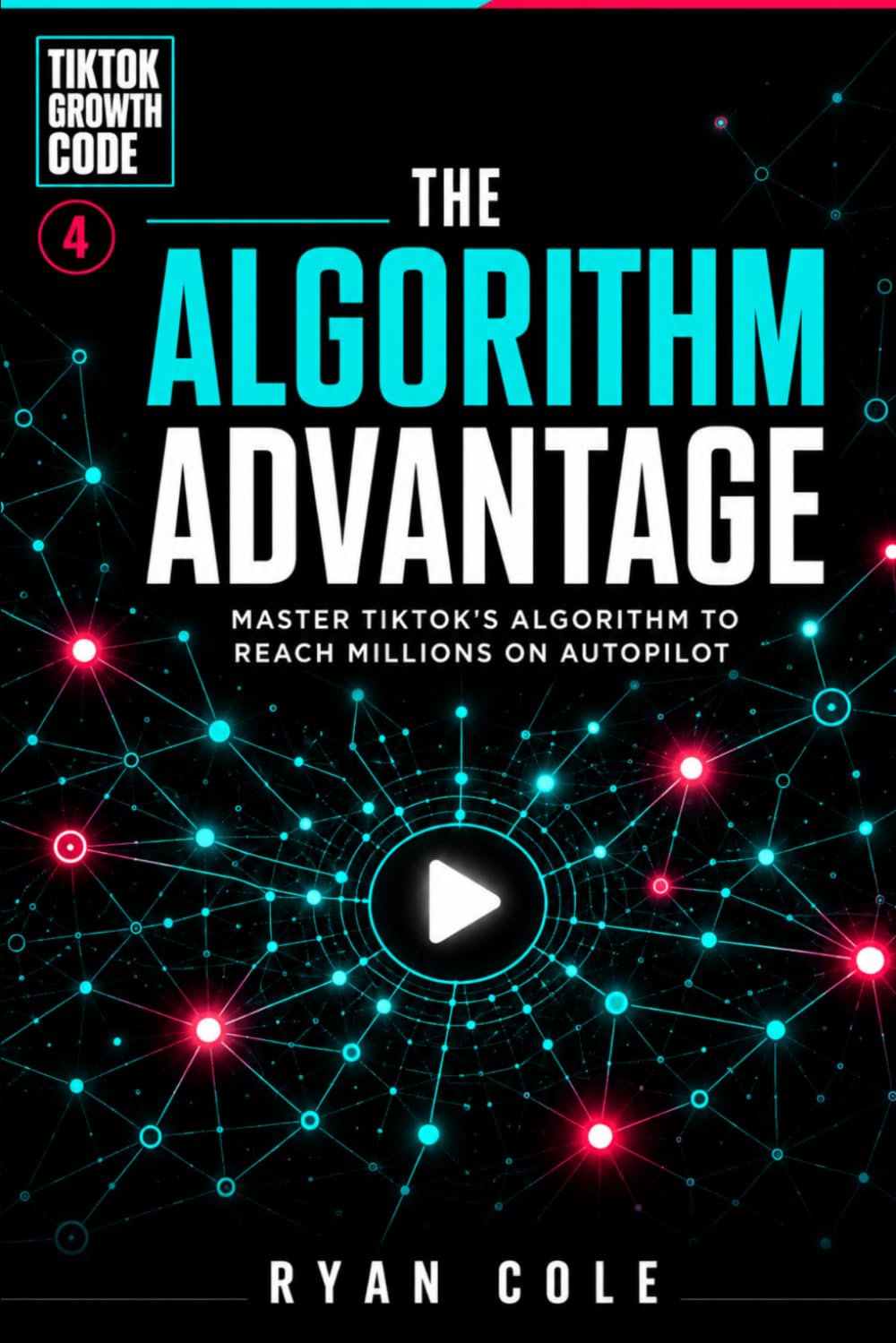 The Algorithm Advantage: Master TikTok's Algorithm to Reach Millions on Autopilot (TikTok Growth Code)