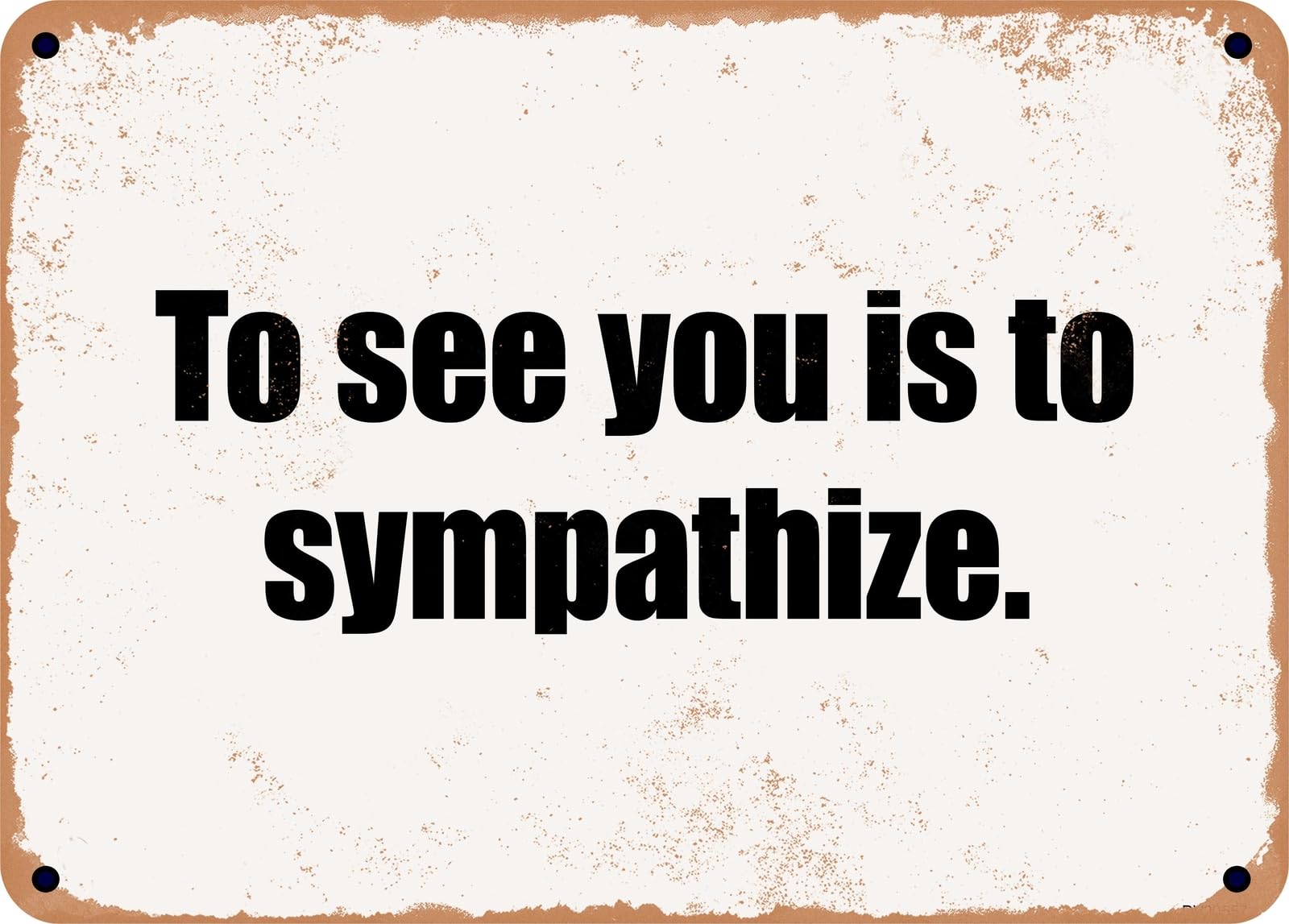 Miaomansenstore Metal Sign - To See You Is To Sympathize Home Decor