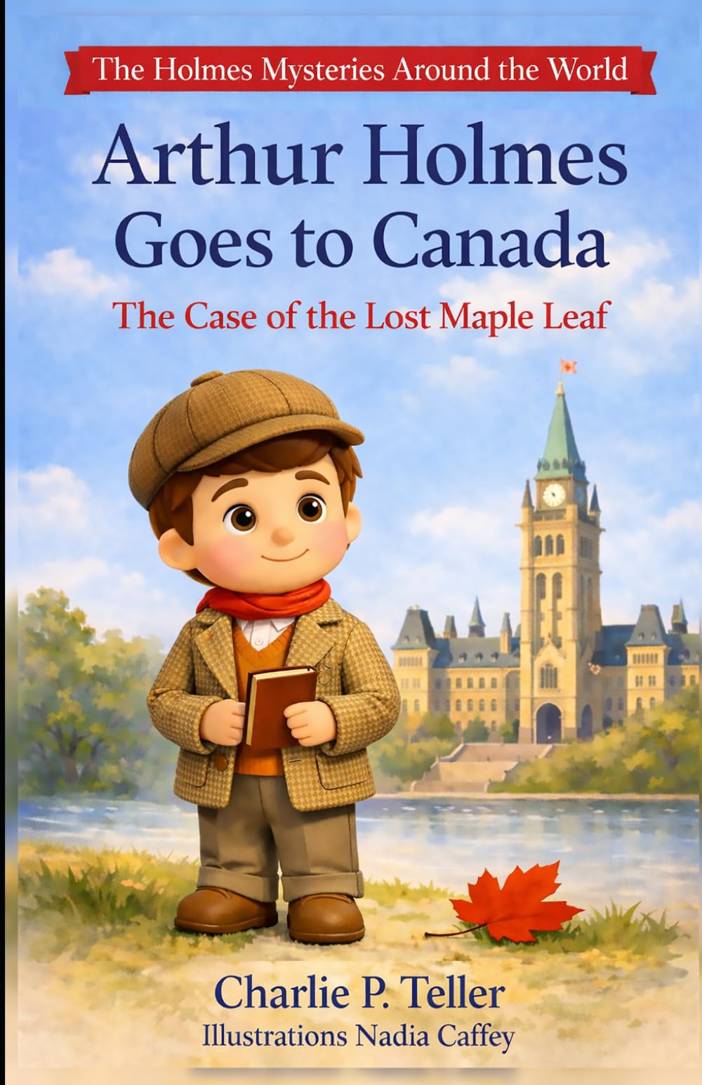 Arthur Holmes Goes to Canada: The Case of the Lost Maple Leaf (The Holmes Mysteries Around the World)