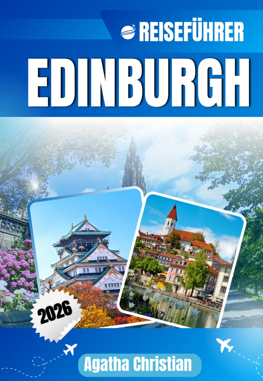 EDINBURGH REISEFÜHRER 2026: Entdecken Sie die Altstadt, die Neustadt, Stockbridge und Grassmarket – malerische Landschaften, authentische Erlebnisse, ... kulturelle Höhepunkte und wichtige Reisetipps