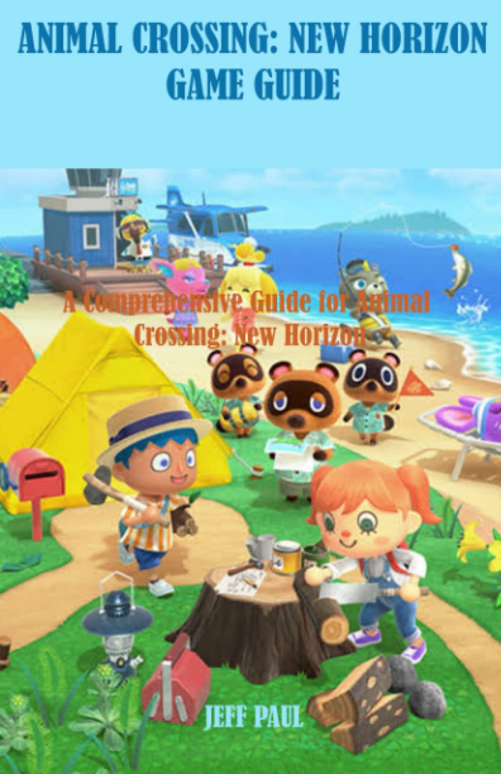 Animal Crossing: New Horizon Game Guide: A COMPREHENSIVE GUIDE FOR ANIMAL CROSSING: NEW HORIZON