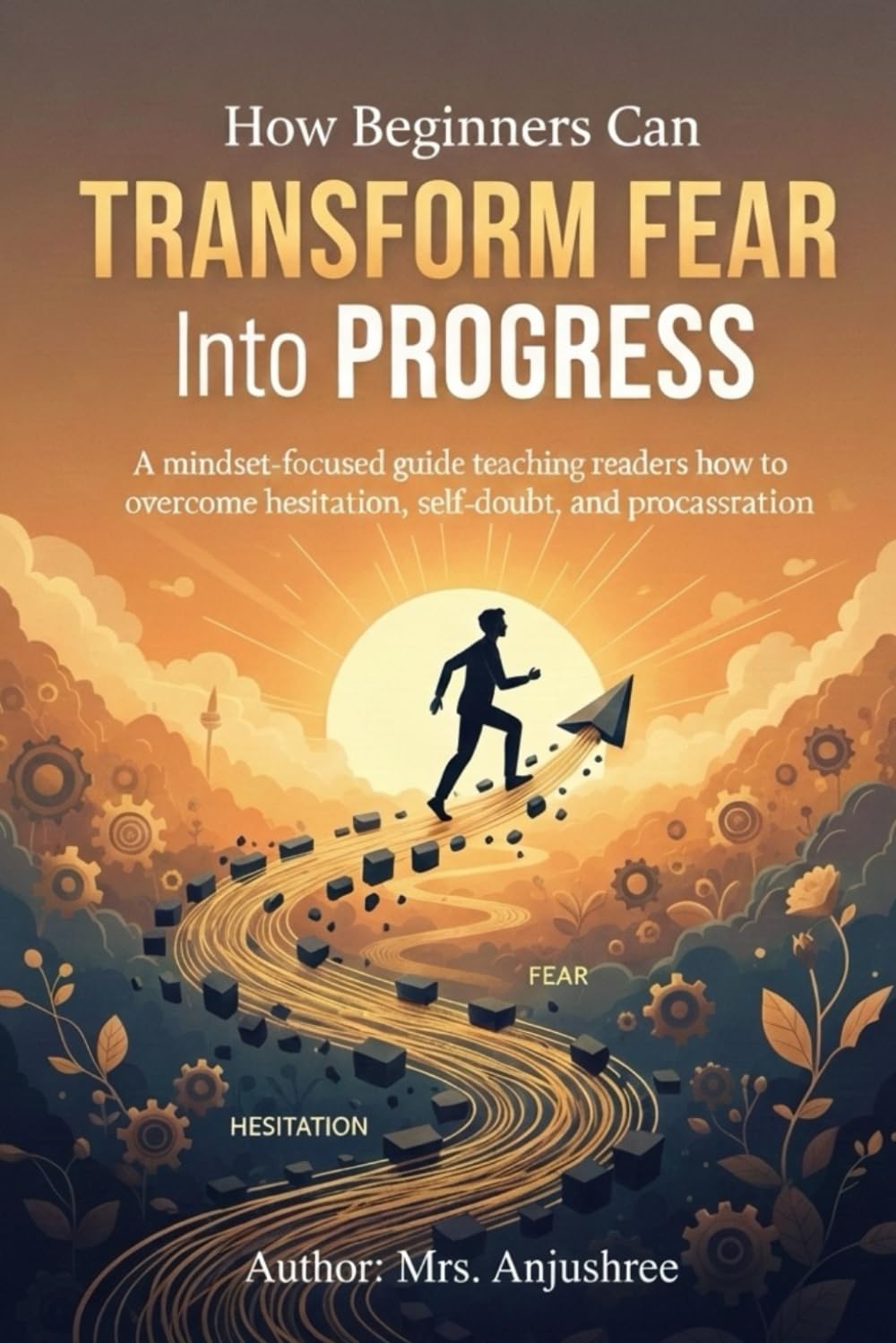 How Beginners Can Transform Fear Into Progress: EFFORTLESS SKILL MASTERY