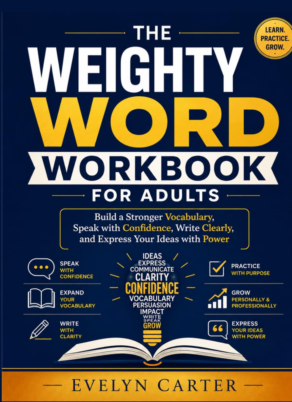 THE WEIGHTY WORD WORKBOOK FOR ADULTS: Build a Stronger Vocabulary, Speak with Confidence, Write Clearly, and Express Your Ideas with Power