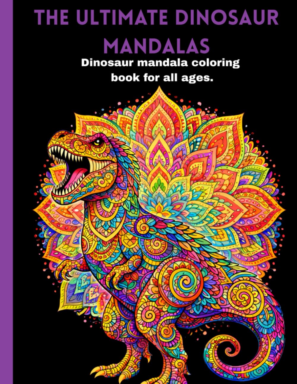 The ultimate dinosaur mandalas: Dinosaur mandala coloring book for all ages.