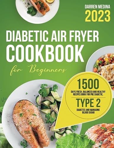 Diabetic Air Fryer Cookbook for Beginners 2023 1500 Days Fresh, Balanced and Healthy Recipes Book for Pre Diabetic, Type 2 Diabetes and Managing