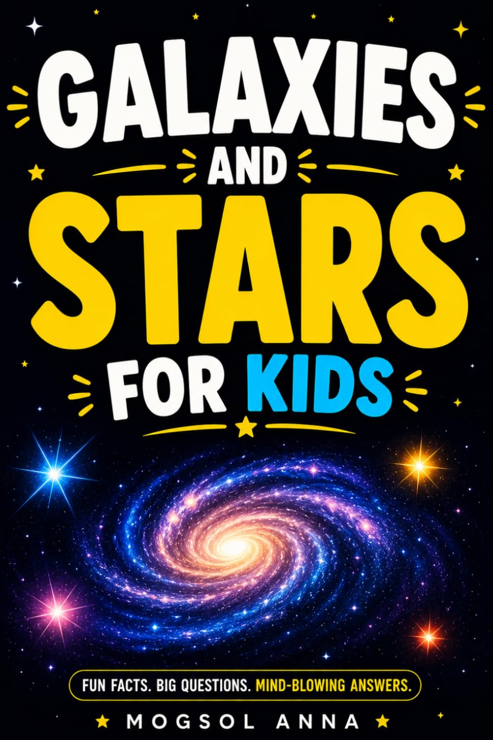Galaxies and Stars for Kids: The Young Explorer's Guide to Stars, Black Holes, Nebulas, Constellations, and the Milky Way | With Fun Facts, Activities ... for Ages 8–13 (Cosmic Adventures for KIDS)