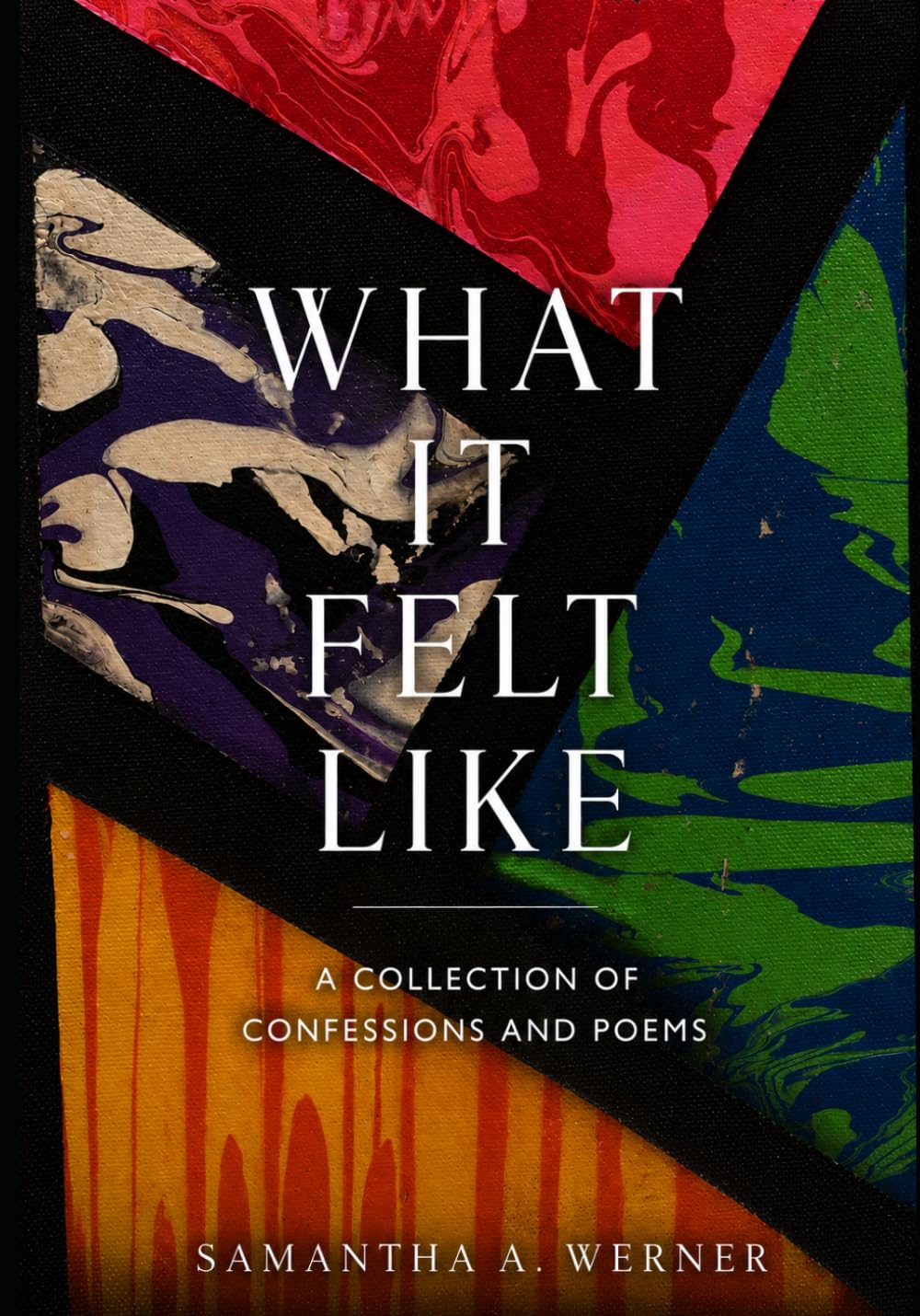 What It Felt Like: A Collection of Confessions and Poems