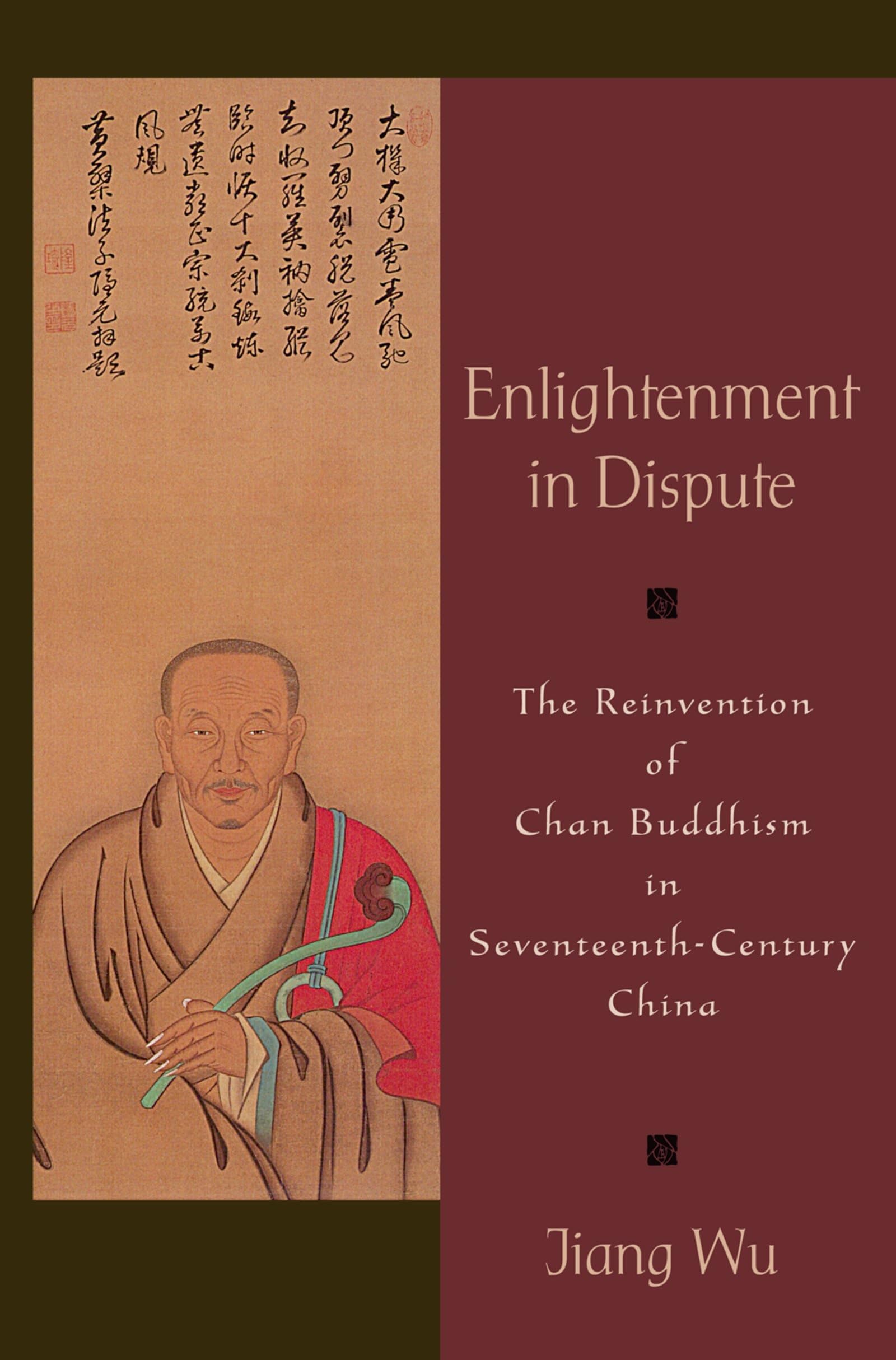 Enlightenment in Dispute: The Reinvention Of Chan Buddhism In Seventeenth-Century China